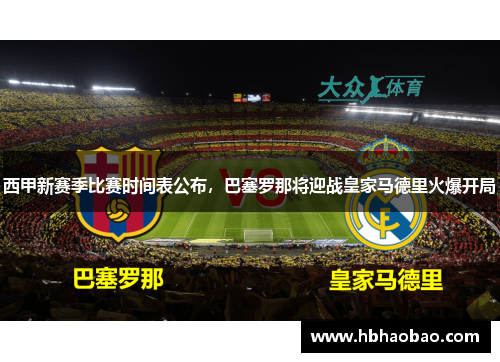 西甲新赛季比赛时间表公布，巴塞罗那将迎战皇家马德里火爆开局