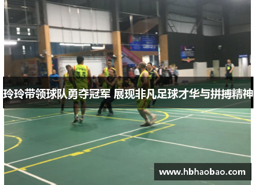 玲玲带领球队勇夺冠军 展现非凡足球才华与拼搏精神